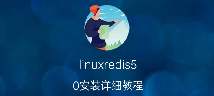 linuxredis5.0安装详细教程 如何使用RedisTemplate访问Redis数据结构？